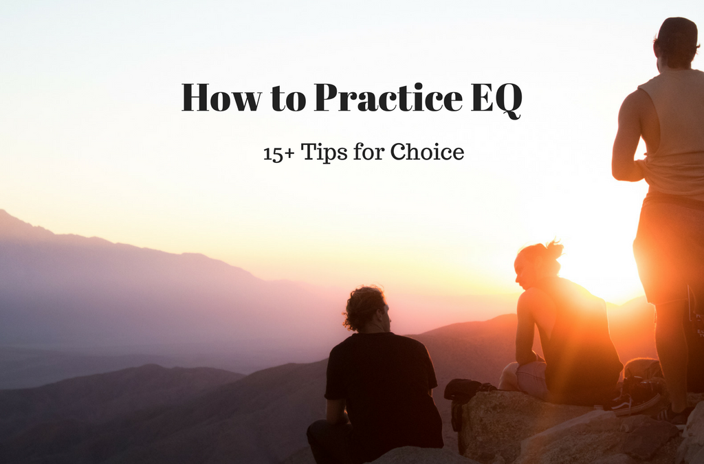 How to Practice Emotional Intelligence: Tips for Choice (updated for 2017)